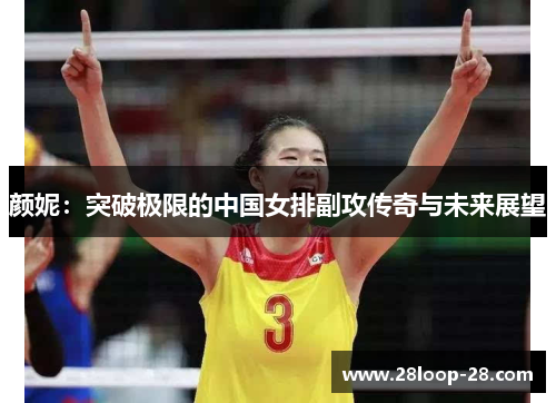颜妮：突破极限的中国女排副攻传奇与未来展望