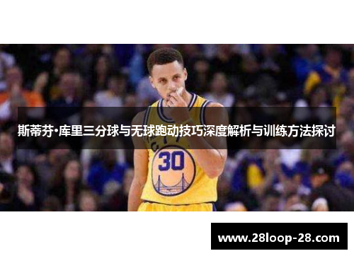 斯蒂芬·库里三分球与无球跑动技巧深度解析与训练方法探讨