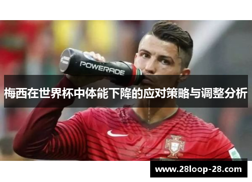 梅西在世界杯中体能下降的应对策略与调整分析