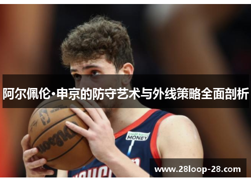 阿尔佩伦·申京的防守艺术与外线策略全面剖析
