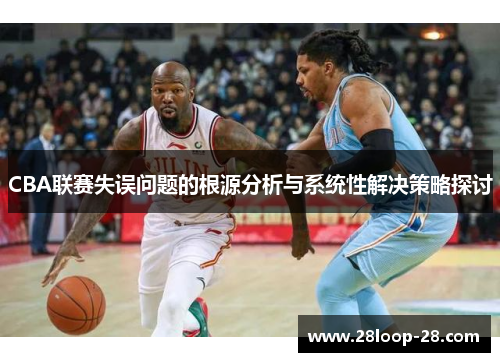 CBA联赛失误问题的根源分析与系统性解决策略探讨