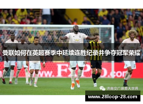 曼联如何在英超赛季中延续连胜纪录并争夺冠军荣耀