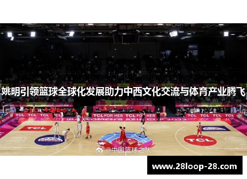 姚明引领篮球全球化发展助力中西文化交流与体育产业腾飞