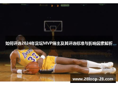 如何评选2024年足坛MVP得主及其评选标准与影响因素解析