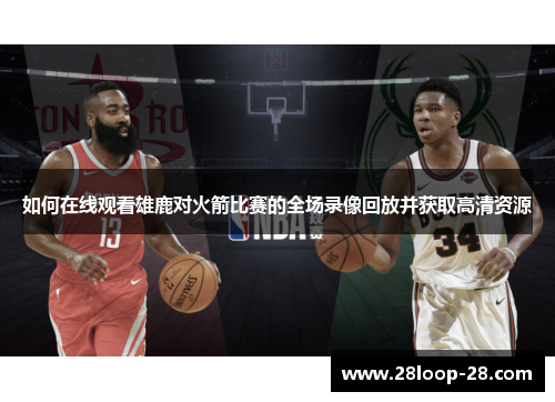 如何在线观看雄鹿对火箭比赛的全场录像回放并获取高清资源