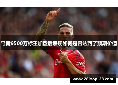 马竞9500万标王加盟后表现如何是否达到了预期价值