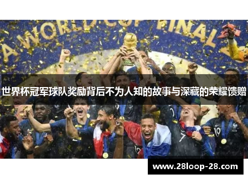 世界杯冠军球队奖励背后不为人知的故事与深藏的荣耀馈赠
