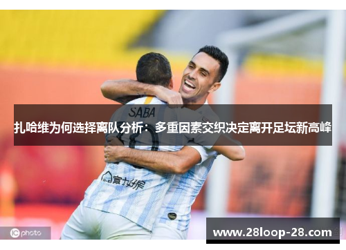 扎哈维为何选择离队分析：多重因素交织决定离开足坛新高峰